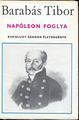 Barab�s Tibor - Nap�leon foglya (Kisfaludy S�ndor �letreg�nye)