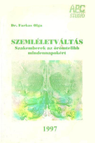 Dr. Farkas Olga - Szemlletvlts - Szakemberek az rmtelibb mindennapokrt