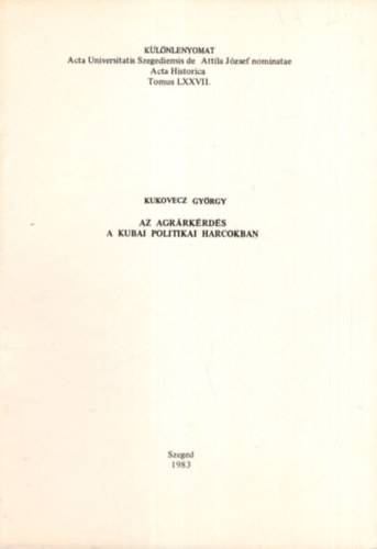 Kukovecz Gy�rgy - Az agr�rk�rd�s a kubai politikai harcokban - K�l�nlenyomat