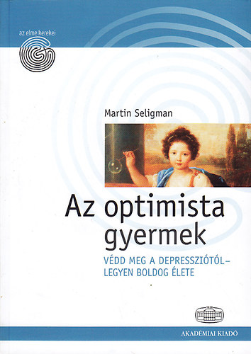 Martin Seligman - Az optimista gyermek: Védd meg a depressziótól- legyen boldog élete (Az elme kerekei)