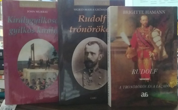 Sigrid-Maria Gr�ssing, Brigitte Hamann John Murray - 3 db-os K�NYVMENT� AJ�NLAT, �letrajz: Rudolf - A tr�n�r�k�s+ Rudolf tr�n�r�k�s+ Kir�lygyilkosok - gyilkos kir�lyok