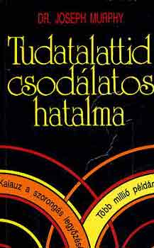 Dr. Joseph Murphy - Tudatalattid csodlatos hatalma