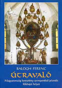 Balogh Ferenc - �traval� (Magyarorsz�g kereszt�ny szempontb�l jelent�s f�ldrajzi...)
