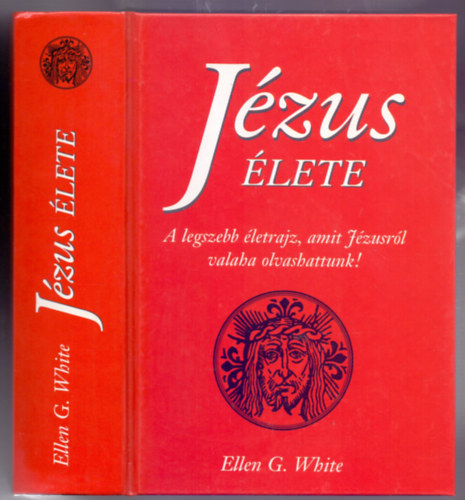 Ellen G. White - J�zus �lete (A legszebb �letrajz, amit J�zusr�l valaha olvashattunk! - 2. kiad�s)