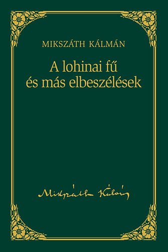 Mikszth Klmn - A lohinai f s ms elbeszlsek - Mikszth Klmn sorozat 11. ktet