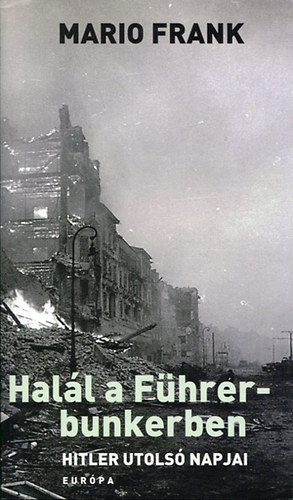 Mario Frank - Halál a Führer-bunkerben - Hitler utolsó napjai