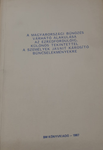 A magyarorsz�gi b�n�z�s v�rhat� alakul�sa az ezredfordul�ig, k�l�n�s tekintettel a szem�lyek javait k�ros�t� b�ncselekm�nyekre