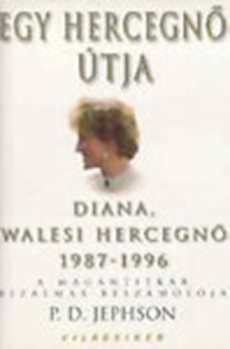 P.D. Jephson - Egy hercegn� �tja - Diana, walesi hercegn� 1987-1996 (A mag�ntitk�r bizalmas besz�mol�ja)