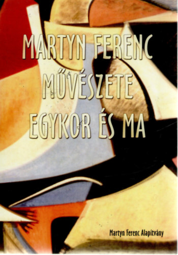 M�sz�ros Fl�ra, Passuth Krisztina, Keser� Katalin, Aknai Tam�s, Lantos Ferenc Marosi Ern� - Martyn Ferenc m�v�szete egykor �s ma