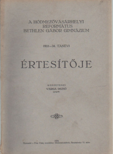 Varga Dezső (elősz.) - A Hódmezővásárhelyi Református Bethlen Gábor Gimnázium 1933-34. tanévi értesítője