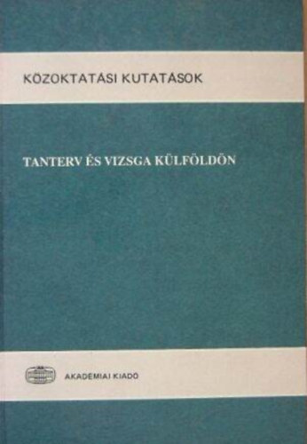 Szab Judit - Bthory Zoltn - Kdrn Flp Judit - Szebenyi Pter - Szerk.: Mtrai Zsuzsa Kardos Margit - Tanterv s vizsga klfldn (Kzoktatsi kutatsok)