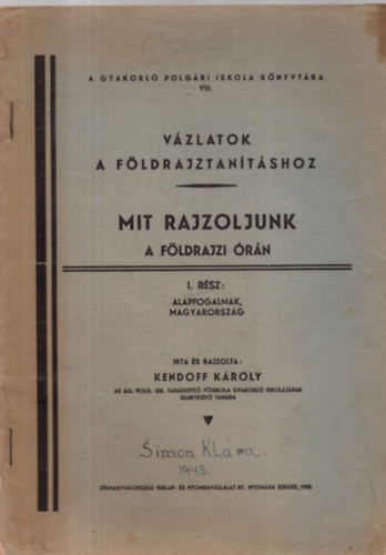 Kendoff Károly - Vázlatok a földrajztanításhoz - Mit rajzoljunk a földrajzi órán I. rész (Alapfogalmak, Magyarország)