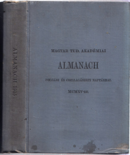 Magyar Tudom�nyos Akad�miai Almanach (polg�ri �s csillag�szati napt�rral MCMXV-re) + A Magyar Tudom�nyos Akad�mia alapszab�lyai �s �gyrendje 1915. (2 m� egy k�tetben)