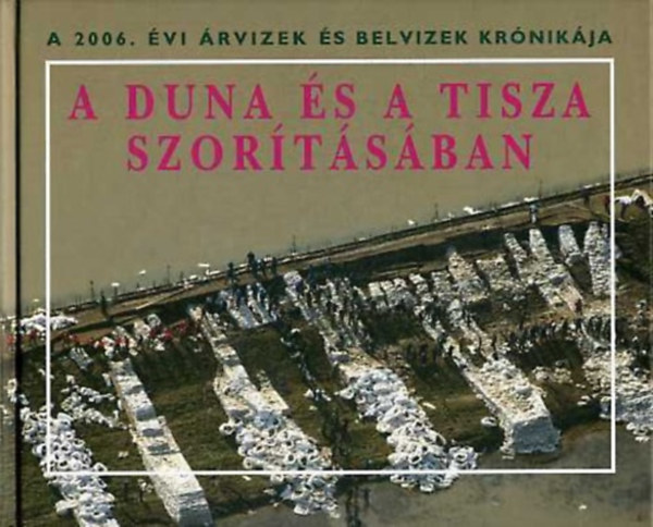 Szlvik Lajos dr. - A Duna s a Tisza szortsban (A 2006. vi rvizek s belvizek krnikja)