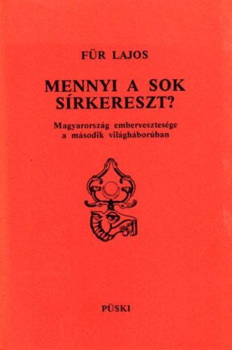 Für Lajos - Mennyi a sok sírkereszt? - Magyarország embervesztesége a második világháborúban