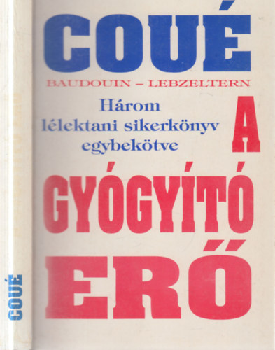 Emil Cou� - [Charles] Baudouin - [Gustav] Lebzeltern - A gy�gy�t� er�  h�rom l�lektani sikerk�nyv egybek�tve (A gy�gy�t� er� felszabad�t�sa + Gy�gy�t� technik�k �s r�hat�sok konkr�t betegs�gek kapcs�n + A gy�gy�t�s forr�sa)