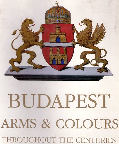 Andrs Nyerges  (ed.) - Budapest Arms & Colours throughout the centuries