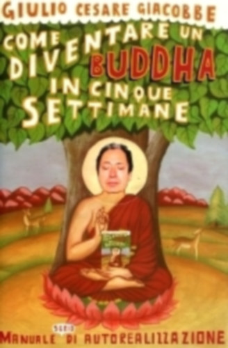 Giulio Cesare Giacobbe - Come diventare un Buddha in cinque settimane
