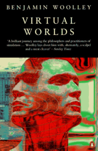 Benjamin Woolley - Virtual Worlds: A Journey in Hype And Hyperreality (Virtulis vilgok: utazs a hype-ban s a hiperrealitsban)
