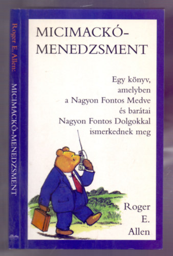 Roger E. Allen - Micimack-menedzsment (Egy knyv, amelyben a Nagyon Fontos Medve s bartai Nagyon Fontos Dolgokkal ismerkednek meg)