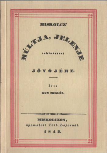 Miskolcz' m�ltja 's jelenje tekintettel j�v�j�re (reprint)