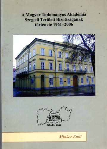 Minkler Emil - A Magyar Tudomnyos Akadmia Szegedi Terleti Bizottsgnak trtnete 1961-2006