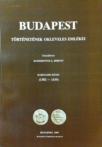 Kumorovitz L. Bernat - Budapest történetének okleveles emlékei III. kötet (1382-1439) (2 kötetben)