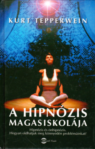 Kurt Tepperwein - A hipnzis magasiskolja (Hipnzis s nhipnzis - Hogyan oldhatjuk meg knnyedn problminkat?)