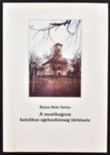 Bajnai Istv�n - A mez�hegyesi katolikus egyh�zk�z�ss�g t�rt�nete