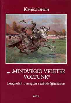 Kovcs Istvn - "...mindvgig veletek voltunk"  (lengyelek a magyar szabadsgharcban)