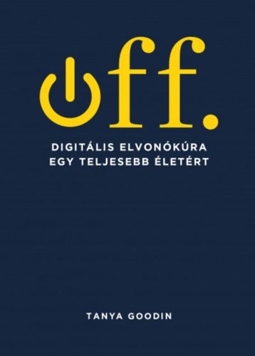 Tanya Goodin - Off - Digitális elvonókúra egy teljesebb életért