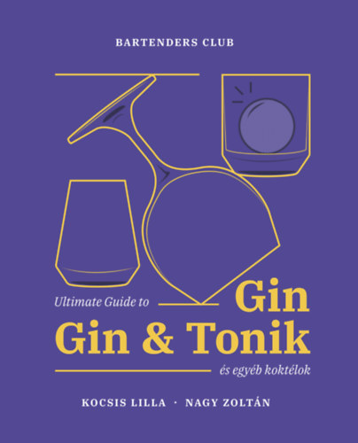 Kocsis Lilla, Nagy Zoltn - Ultimate Guide to Gin - Gin&Tonik s egyb koktlok