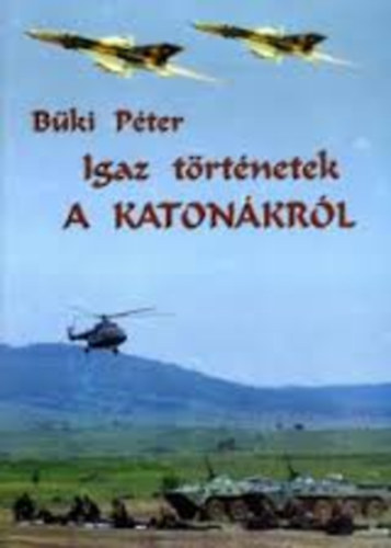 Bki Pter - Igaz trtnetek a katonkrl