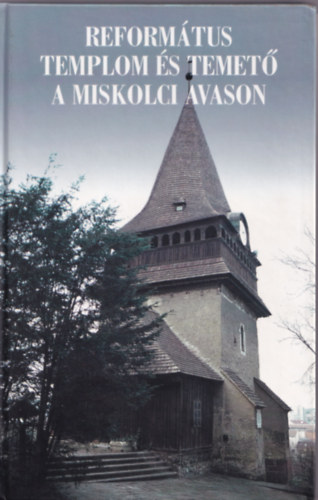 Dobrossy Istvn  (szerkeszt) - Reformtus templom s temet a miskolci Avason