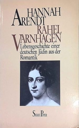 Hannah Arendt - Rahel Varnhagen. Lebensgeschichte einer deutschen J�din aus der Romantik (Rahel Varnhagen: Egy romantikus kori n�met zsid� �lete n�met nyelven)