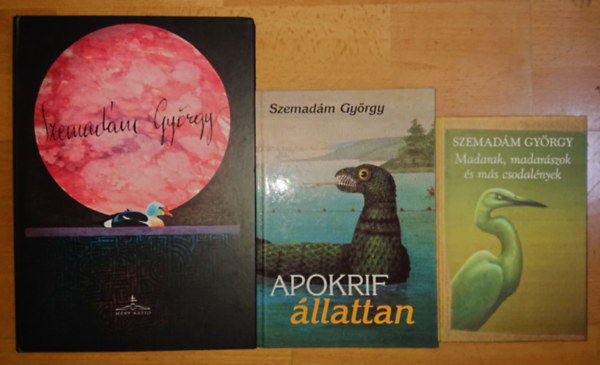 Szemad�m Gy�rgy - 3 k�nyv Szemad�m Gy�rgyt�l/-r�l: madarak, madar�szok �s m�s csodal�nyek, Apokrif �llattan, Szemad�m Gy�rgy