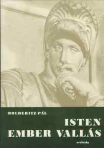Dr. Bolberitz Pál - Isten, ember, vallás A KERESZTÉNY FILOZÓFIAI GONDOLKODÁS TÜKRÉBEN ( 2-dik teljes átdolgozott kiadás)
