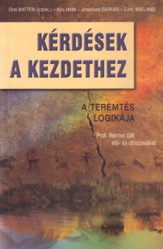 Don Batten - Ken Ham - Jonathan Sarfati - Carl Wieland - Krdsek a kezdethez - A teremts logikja