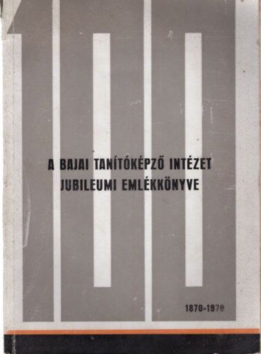 Dr. Hadnagy J�nos Borsodi istv�n - A Bajai Tan�t�k�pz� Int�zet jubileumi �vk�nyve 1870-1970.