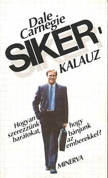 Dale Carnegie - Sikerkalauz 1.- Hogyan szerezznk bartokat, hogy bnjunk az emberekkel?