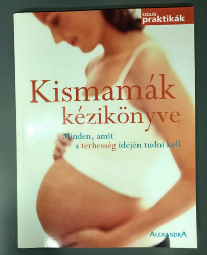 Poll�k Edit  (ford.), Dr. Moln�r L�szl� (lektor) Nagy Eszter (szerk.) - Kismam�k k�zik�nyve - Minden, amit a terhess�g idej�n tudni kell (Sz�l�i praktik�k)