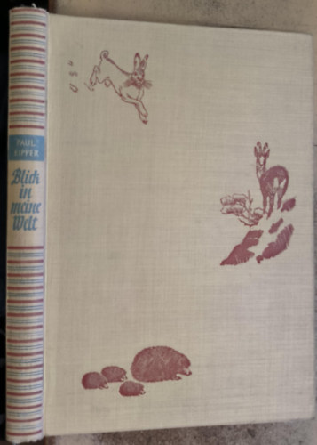 Paul Eipper - Blick in meine Welt - Menschen, Tiere und Pflanzen - die schöne Einheit der Natur