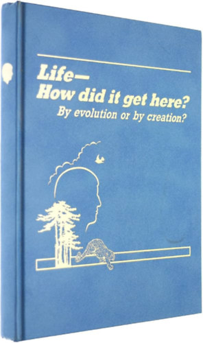 Life - How Did It Get Here? By Evolution or By Creation