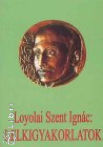 Loyolai Szent Ignc - Lelkigyakorlatok