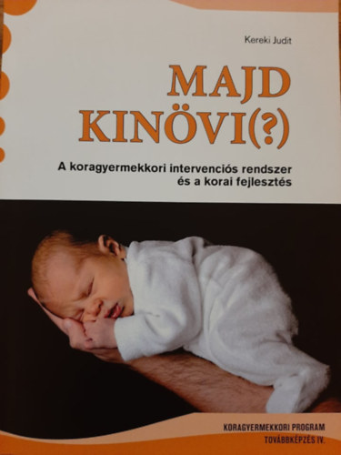 Kereki Judit - Majd kinövi (?) - A koragyermekkori intervenciós rendszer és korai fejlesztés