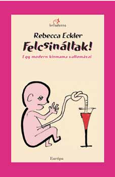 Rebecca Eckler - Felcsinltak! Egy modern kismama vallomsai