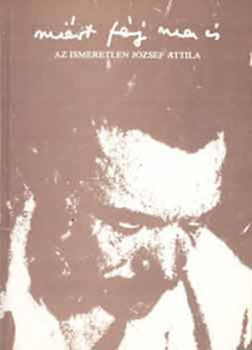 Horvth Ivn  (szerk.); Tverdota Gyrgy (szerk.) - "Mirt fj ma is": Az ismeretlen Jzsef Attila