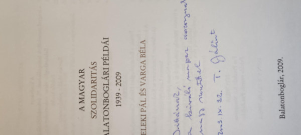 Szerkesztette: Bakos Istv�n �s V�s�rhelyi Tibor - A magyar szolidarit�s balatonbogl�ri p�ld�i 1939-2009 - Teleki P�l �s Varga B�la (Bogl�ri F�zetek - Dedik�lt)