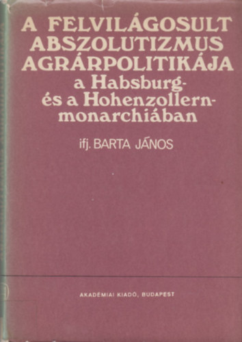 Ifj. Barta Jnos - A felvilgosult abszolutizmus agrrpolitikja a Habsburg- s a Hohenzollern-monarchiban