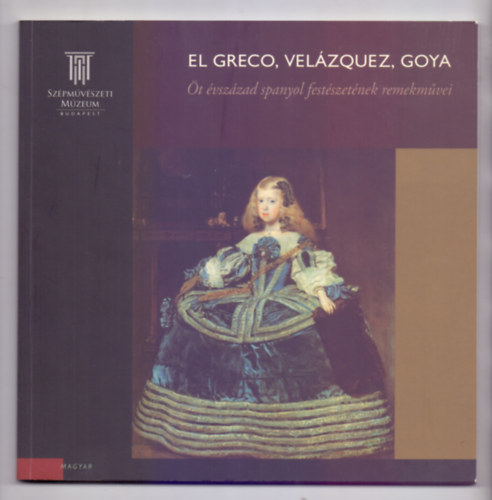 Trk Tmea  (szerk.) - El Greco, Velzquez, Goya - t vszzad spanyol festszetnek remekmvei